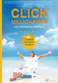 Scott C. Fox & Adam Bąk & Wydawnictwo Helion — Click millionaires czyli Internetowi milionerzy: e-biznes na Twoich zasadach