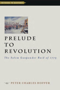 Peter Charles Hoffer — Prelude to Revolution: The Salem Gunpowder Raid of 1775