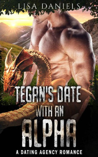 Lisa Daniels — Tegan’s Date with an Alpha: A Dating Agency Romance (Date Monsters for Alphas Book 3)