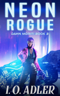 I.O. Adler — Neon Rogue: A Cyberpunk Mystery Novel (Dawn Moriti Book 2)