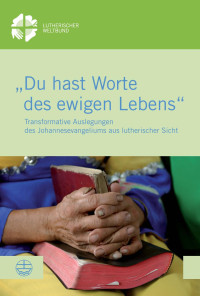 Kenneth Mtata (Hrsg.) — "Du hast Worte des ewigen Lebens". Transformative Auslegungen des Johannesevangeliums aus lutherischer Sicht