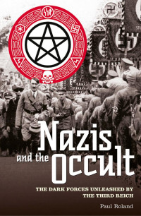 Paul Roland — Nazis and the Occult: The Dark Forces Unleashed by the Third Reich