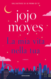 Jojo Moyes — La mia vita nella tua