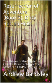 Andrew Bardsley — Resurrection of Adventure (Book 3): Dirty Rotten Heist: The Return of the Master's Quests: Resurrection of the Masters a LitRPG Series