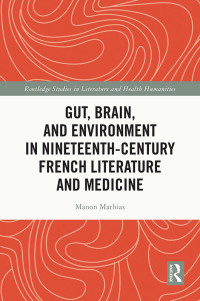 Manon Mathias; — Gut, Brain, and Environment in Nineteenth-Century French Literature and Medicine