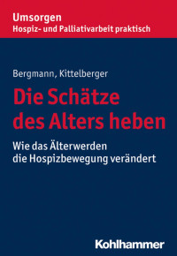 Dorothea Bergmann & Frank Kittelberger — Die Schätze des Alters heben: Wie das Älterwerden die Hospizbewegung verändert