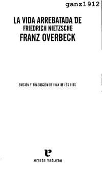 ganz1912 — OVERBECK, FRANZ - La Vida Arrebatada de Friedrich Nietzsche [por Ganz1912].pdf