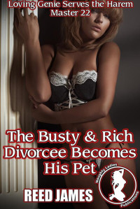 Reed James — The Busty & Rich Divorcee Becomes His Pet (Loving Genie Serves the Harem Master 22)