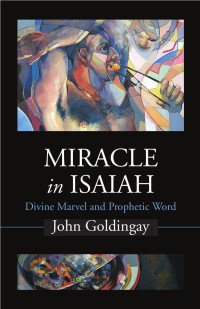 John Goldingay — Miracle In Isaiah: Divine Marvel and Prophetic Word