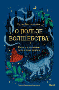 Бруно Беттельхейм — О пользе волшебства. Смысл и значение волшебных сказок