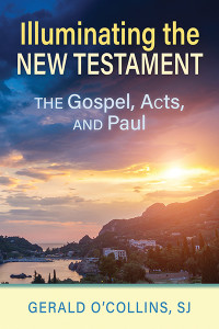 Gerald O'Collins, SJ; — Illuminating the New Testament: The Gospels, Acts, and Paul