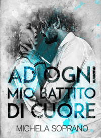 Soprano, Michela — Ad ogni mio battito di cuore (Italian Edition)