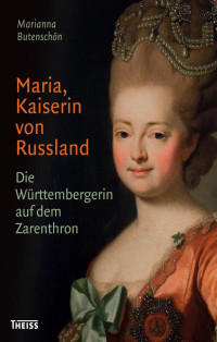 Butenschön, Marianna — Maria, Kaiserin von Russland: Die Württembergerin auf dem Zarenthron