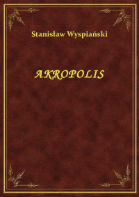 Stanisław Wyspiański — AKROPOLIS