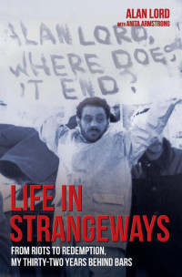 Alan Lord — Life in Strangeways--From Riots to Redemption, My 32 Years Behind Bars