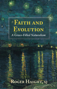 Haight SJ, Roger; & SJ — Faith and Evolution: A Grace-Filled Naturalism