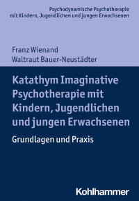 Franz Wienand & Waltraut Bauer-Neustädter — Katathym Imaginative Psychotherapie mit Kindern, Jugendlichen und jungen Erwachsenen