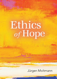 Moltmann, Jurgen.; — Ethics of Hope