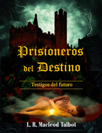 L. R. Macleod Talbot — Prisioneros del Destino: Testigos del Futuro (Saga Occulta nº 2) (Spanish Edition)