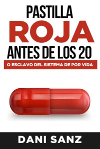 Dani Sanz — Pastilla roja antes de los 20: o esclavo del sistema de por vida (Spanish Edition)