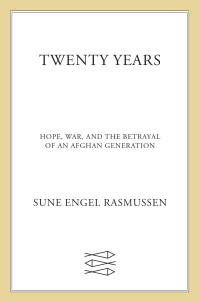 Sune Engel Rasmussen — Twenty Years: Hope, War, and the Betrayal of an Afghan Generation