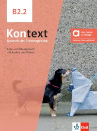 Stefanie Dengler Ute Koithan Anna Pohlschmidt Daniela Schmeiser Helen Schmitz Tanja Sieber — Kontext B2.2 - Kurs- und Ubungsbuch mit Audios und Videos