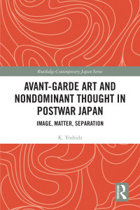 K. Yoshida; — Avant-Garde Art and Non-Dominant Thought in Postwar Japan