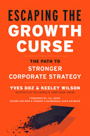 Yves Doz, Keeley Wilson — Escaping the Growth Curse: The Path to Stronger Corporate Strategy