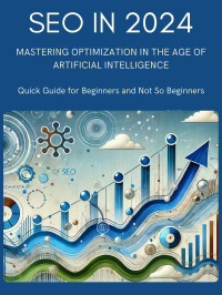 Gamboa Ortiz, Edgardo — SEO in 2024: Mastering Optimization in the Age of Artificial Intelligence: Quick Guide for Beginners and Not So Beginners