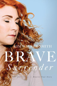 Kim Walker-Smith — Brave Surrender: Let God’s Love Rewrite Your Story