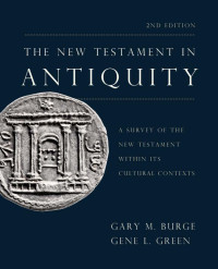 Gary M. Burge;Gene L. Green; — The New Testament in Antiquity, 2nd Edition