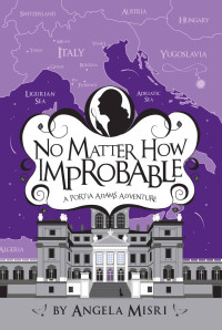 Angela Misri [Misri, Angela] — No Matter How Improbable (A Portia Adams Adventure Book 3)