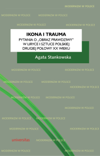 Agata Stankowska; — Ikona i trauma. Pytania o obraz prawdziwy" w liryce i sztuce polskiej drugiej poowy XX wieku