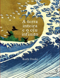 Ruth Ozeki — A Terra Inteira e o Céu Infinito