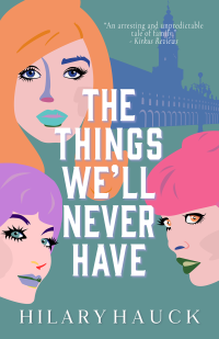 Hilary Hauck — The Things We'll Never Have