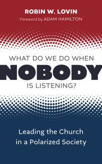 Robin W. Lovin; — What Do We Do When Nobody Is Listening?