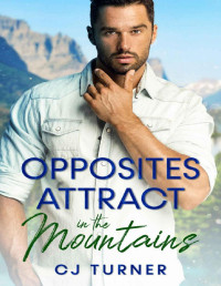 CJ Turner — Opposites Attract in the Mountains: A Quick-Read Low-Angst MM Romance in a Small Mountain Town Where the Air Is Thin, the Tension Is Thick and the Men Are Thrilling