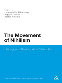 Hemming, Laurence Paul & Amiridis, Kostas & Costea, Bogdan — Movement of Nihilism: Heidegger's Thinking After Nietzsche (Continuum Studies in Continental Philosophy)