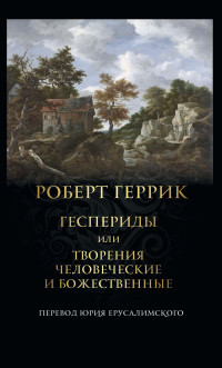 Роберт Геррик — Геспериды или Творения человеческие и божественные