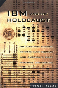 Edwin Black — IBM and the Holocaust: The Strategic Alliance Between Nazi Germany and America's Most Powerful Corporation