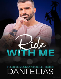 Dani Elias — Ride with Me: A Small Town, Enemies to Lovers Romance (Fellside Mountain Rescue Book 8)