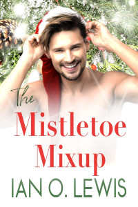 Ian O. Lewis — The Mistletoe Mixup: A Gay Holiday Romance