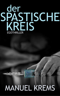 Manuel Krems [Krems, Manuel] — Der Spastische Kreis: Egothriller (German Edition)