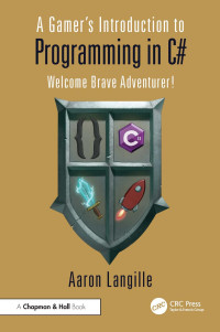 Aaron Langille — A Gamer's Introduction to Programming in C#; Welcome Brave Adventurer !