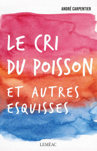 André Carpentier — Le cri du poisson et autres esquisses