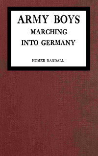 Homer Randall — Army Boys marching into Germany