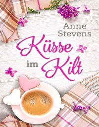 Anne Stevens — Küsse im Kilt: Humorvoller Liebesroman (German Edition)