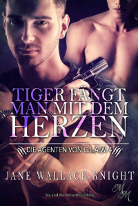 Jane Wallace-Knight — Tiger fängt man mit dem Herzen (Die Agenten von C.L.A.W. 4) (German Edition)