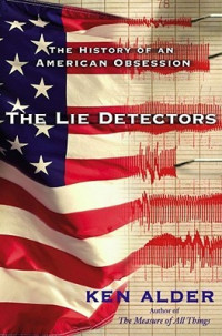 Alder, Ken — The Lie Detectors · The History of an American Obsession