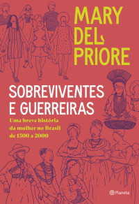 Mary del Priore — Sobreviventes e guerreiras